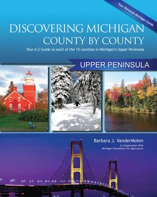 Discovering Michigan County by County: Upper Peninsula: You A-Z Guide to Each of the 15 Countries in DISCOVERING MICHIGAN COUNTY BY [ Barbara J. VanderMolen ]