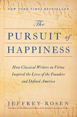 The Pursuit of Happiness: How Classical Writers on Virtue Inspired the Lives of the Founders and Def PURSUIT OF HAPPINESS [ Jeffrey Rosen ]