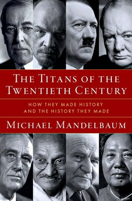 The Titans of the Twentieth Century: How They Made History and the History They Made TITANS OF THE 20TH CENTURY [ Michael Mandelbaum ]