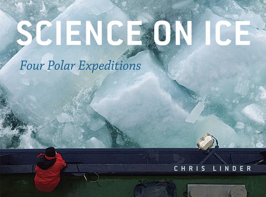 Science on Ice: Four Polar Expeditions SCIENCE ON ICE [ Chris Linder ]