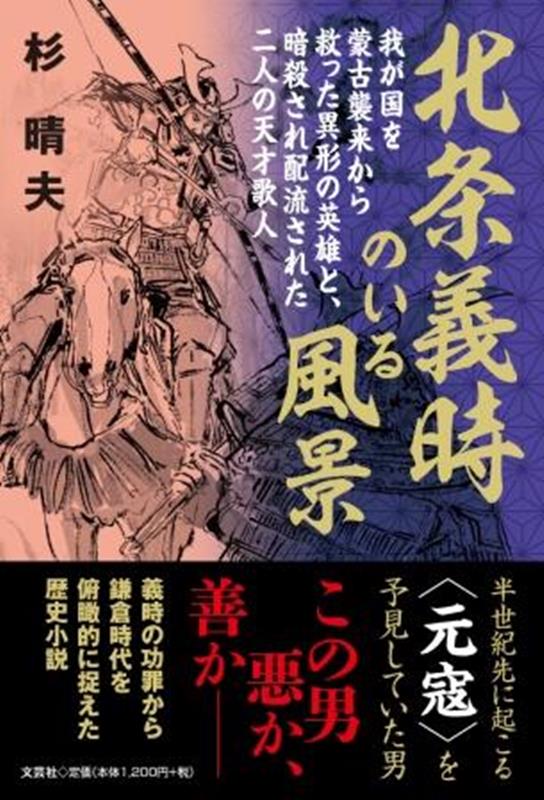 北条義時のいる風景 我が国を蒙古襲来から救った異形の英雄と、暗殺され配流された二