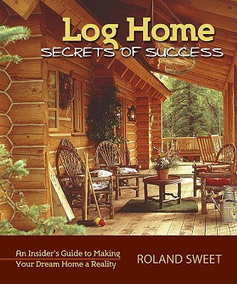 Log Home Secrets of Success: An Insider's Guide to Making Your Dream Home a Reality LOG HOME SECRETS OF SUCCESS [ Roland Sweet ]