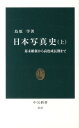 日本写真史（上） 幕末維新から高度成長期まで （中公新書） [ 鳥原学 ]