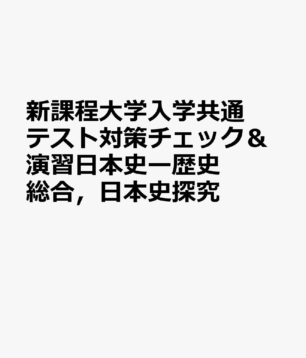 新課程大学入学共通テスト対策チェック＆演習日本史ー歴史総合，日本史探究