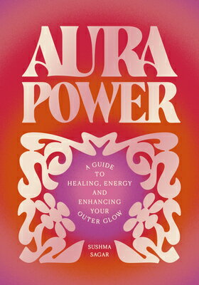 Aura Power: A Guide to Healing, Energy and Enhancing Your Outer Glow AURA POWER 