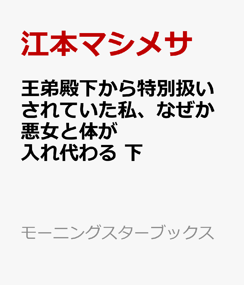 王弟殿下から特別扱いされていた私、なぜか悪女と体が入れ代わる 下