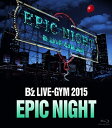 Bfz LIVE-GYM 2015 -EPIC NIGHT-  Blu-ray  [ B'z ]