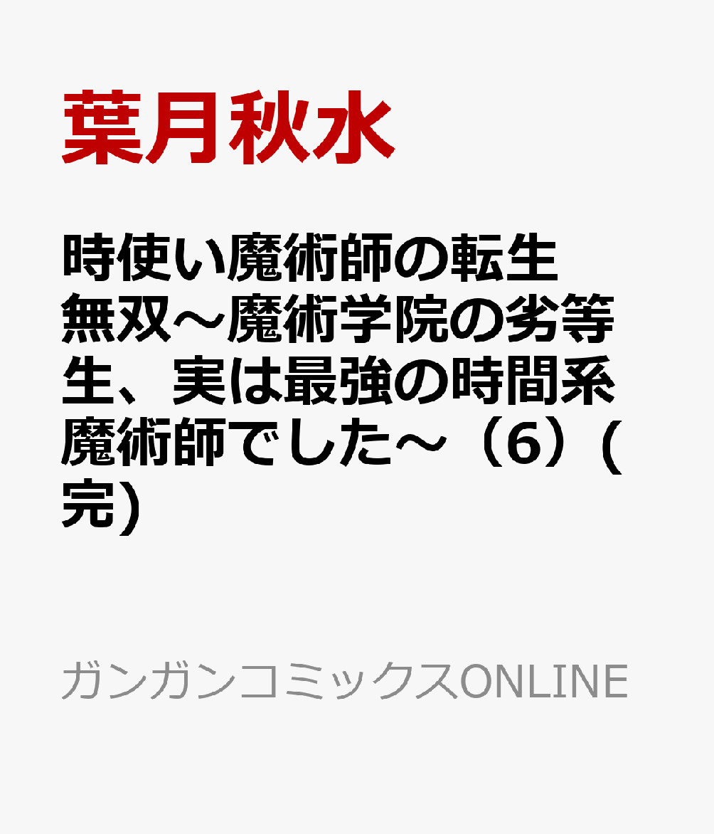 時使い魔術師の転生無双～魔術学院の劣等生、実は最強の時間系魔術師でした～（6）(完) （ガンガンコミックスONLINE） [ 葉月秋水 ]