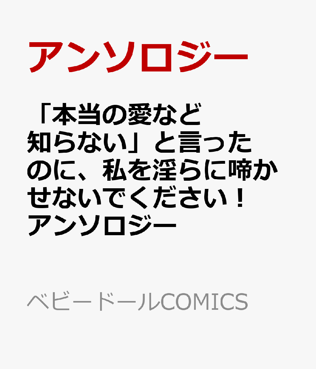 「本当の愛など知らない」と言ったのに、私を淫らに啼かせないでください！アンソロジー