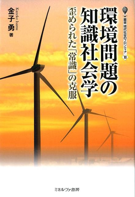 環境問題の知識社会学 歪められた「常識」の克服 （叢書・現代社会のフロンティア） [ 金子勇 ]