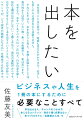 ビジネスや人生を１冊の本にするために必要なことすべて。本を出せる人／チャンスのつかみ方／本になるコンテンツ／自分で書く必要はない／本づくりのリアル／出版後の人生、他。