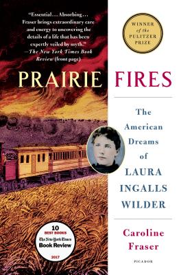 Prairie Fires: The American Dreams of Laura Ingalls Wilder PRAIRIE FIRES [ Caroline Fraser ]