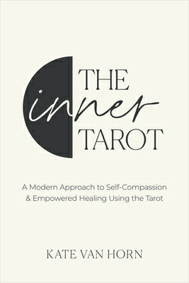 The Inner Tarot: A Modern Approach to Self-Compassion and Empowered Healing Using Tarot [ Kate Van Horn ]