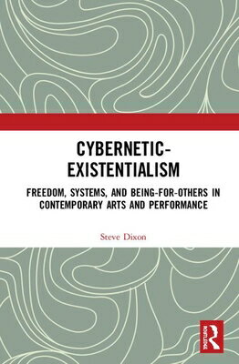 Cybernetic-Existentialism: Freedom, Systems, and Being-For-Others in Contemporary Arts and Performan CYBERNETIC-EXISTENTIALISM [ Steve Dixon ]