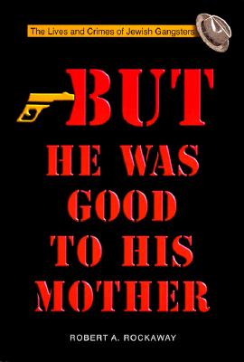 But He Was Good to His Mother: The Lives and Crimes of Jewish Gangsters