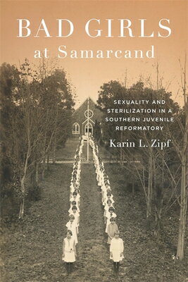 Bad Girls at Samarcand: Sexuality and Sterilization in a Southern Juvenile Reformatory BAD GIRLS AT SAMARCAND （Jules and Frances Landry Award） Karin Lorene Zipf