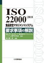 ISO 22000：2018 食品安全マネジメントシステム　要求事項の解説 [ ISO/TC34/SC17食品安全マネジメントシステム専門分科会 ]