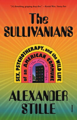 The Sullivanians: Sex, Psychotherapy, and the Wild Life of an American Commune SULLIVANIANS [ Alexander Stille ]
