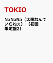 NaNaNa（太陽なんていらねぇ）　（初回限定盤2） [ TOKIO ]