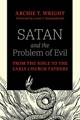 Satan and the Problem of Evil: From the Bible to the Early Church Fathers SATAN & THE PROBLEM OF EVIL [ Archie T. Wright ]