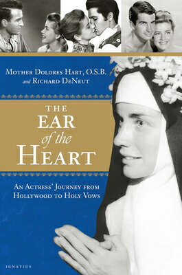 The Ear of the Heart: An Actress 039 Journey from Hollywood to Holy Vows EAR OF THE HEART Dolores Hart