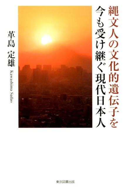 縄文人の文化的遺伝子を今も受け継ぐ現代日本人 [ 革島定雄 ]