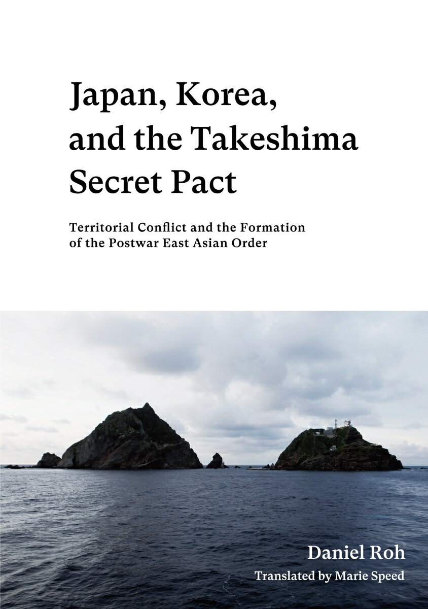 Japan、 Korea、 and the Takeshima Secret Pact: Territorial Conflict and the Formation of the Postwar East Asian Order（英文版『竹島密約』）