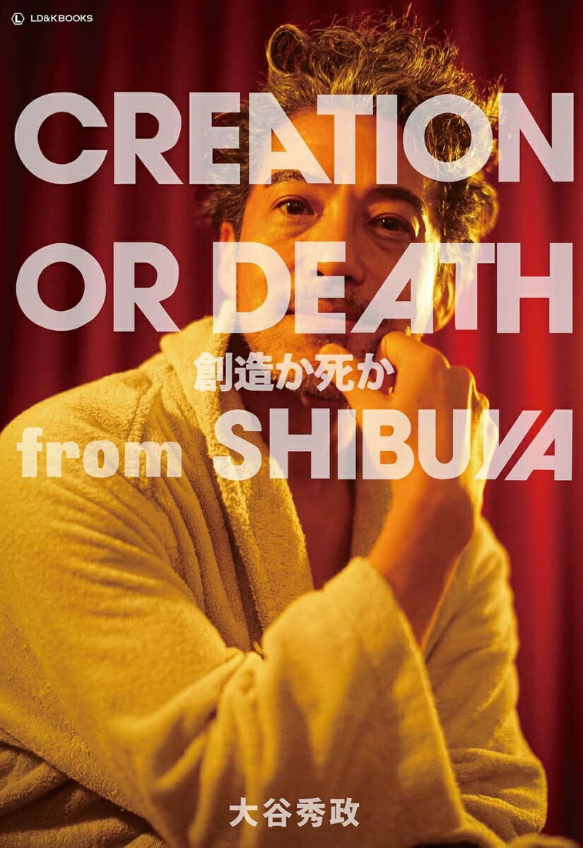 CREATION OR DEATH　創造か死か　from SHIBUYA （LD&K BOOKS） [ 大谷秀政 ]