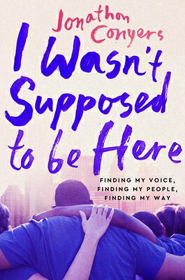 I Wasn't Supposed to Be Here: Finding My Voice, Finding My People, Finding My Way I WASNT SUPPOSED TO BE HERE [ Jonathan Conyers ]