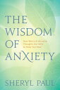 The Wisdom of Anxiety: How Worry and Intrusive Thoughts Are Gifts to Help You He...