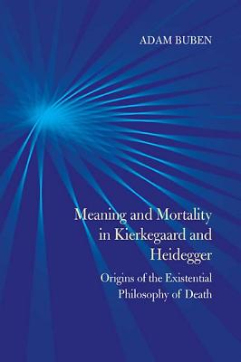 Meaning and Mortality in Kierkegaard and Heidegger: Origins of the Existential Philosophy of Death MEANING & MORTALITY IN KIERKEG 