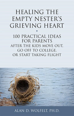 Healing the Empty Nester's Grieving Heart: 100 Practical Ideas for Parents After the Kids Move Out, HEALING THE EMPTY NESTERS GRIE （Healing Your Grieving Heart） 