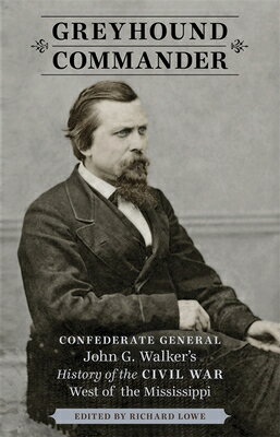 Greyhound Commander: Confederate General John G. Walker's History of the Civil War West of the Missi