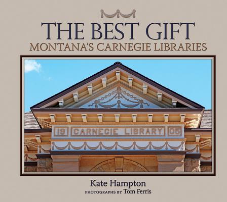 The Best Gift: Montana 039 s Carnegie Libraries BEST GIFT Kate Hampton