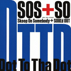 Dot To Tha Dot [ スクープ・オン・サムバディ+SOUL'd OUT ]