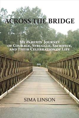 Across the Bridge: My Parents' Journey of Courage, Struggle, Sacrifice, & Celebration of Life ACROSS THE BRIDGE [ Sima Linson ]