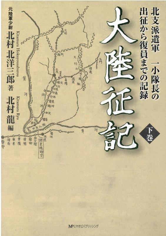 大陸征記（下巻） 北支派遣軍　一小隊長の出征から復員までの記録 [ 北村北洋三郎 ]