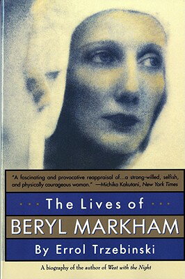 The Lives of Beryl Markham: The Rise and Fall of America's Favorite Planet LIVES OF BERYL MARKHAM [ Errol Trzebinski ]