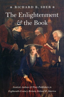 The Enlightenment and the Book: Scottish Authors and Their Publishers in Eighteenth-Century Britain, ENLIGHTENMENT THE BK Richard B. Sher