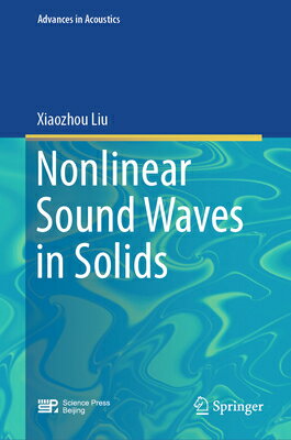 Nonlinear Sound Waves in Solids NONLINEAR SOUND WAVES IN SOLID （Advances in Acoustics） [ Xiaozhou Liu ]