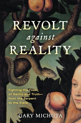 Revolt Against Reality: Fighting the Foes of Sanity and Truth-from the Serpent to the State REVOLT AGAINST REALITY [ Gary Michuta ]