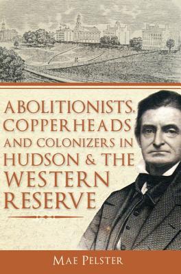 Abolitionists, Copperheads and Colonizers in Hudson & the Western Reserve ABOLITIONISTS COPPERHEADS & CO （Brief History） 
