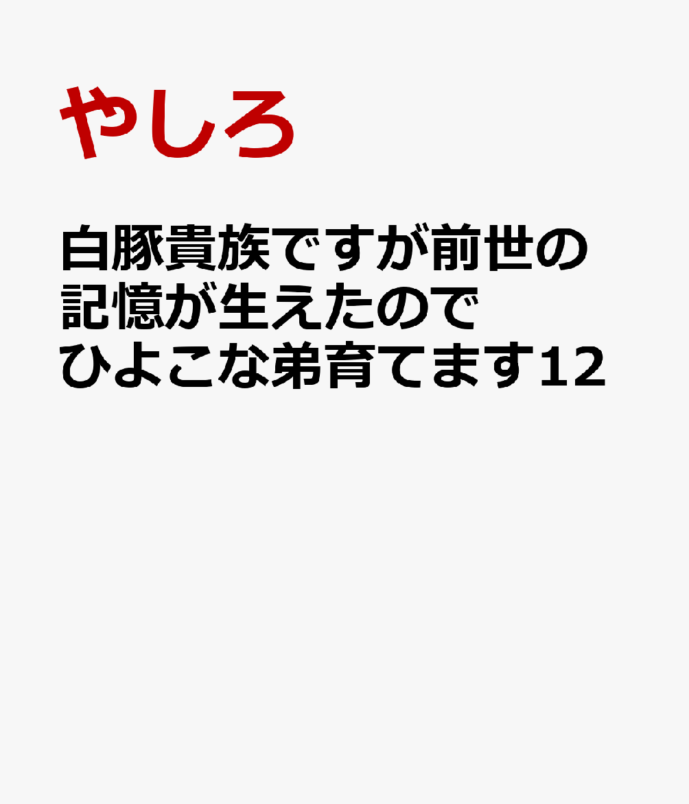 白豚貴族ですが前世の記憶が生えたのでひよこな弟育てます12