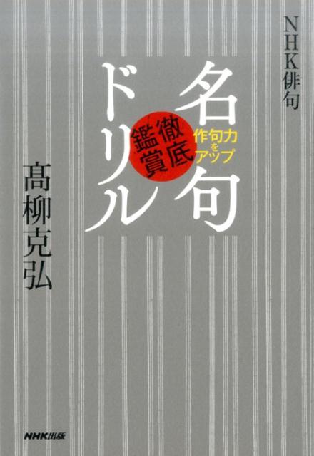 名句徹底鑑賞ドリル NHK俳句　作句力をアップ [ 高柳克弘 ]