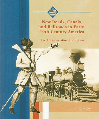 New Roads, Canals, and Railroads in Early 19th-Century America NEW ROADS CANALS & RAILROADS I （Primary Sources of Life in the New American Nation） [ Kurt Ray ]