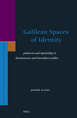 Galilean Spaces of Identity: Judaism and Spatiality in Hasmonean and Herodian Galilee GALILEAN SPACES OF IDENTITY （Supplements to the Journal for the Study of Judaism） [ Joseph Scales ]
