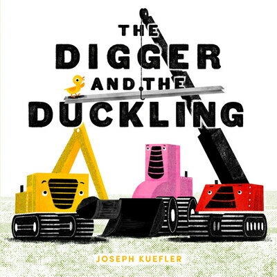 The Digger and the Duckling DIGGER & THE DUCKLING （Digger） [ Joseph Kuefler ]