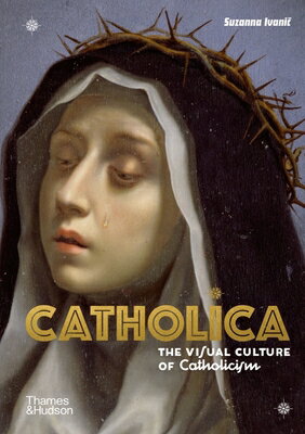 Catholica: The Visual Culture of Catholicism CATHOLICA （Religious and Spiritual Imagery） Suzanna Ivanic