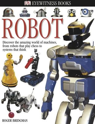 DK Eyewitness Books: Robot: Discover the Amazing World of Machines from Robots That Play Chess to Sy DK EYEWITNESS BKS ROBOT （DK Eyewitness） [ Roger Bridgman ]