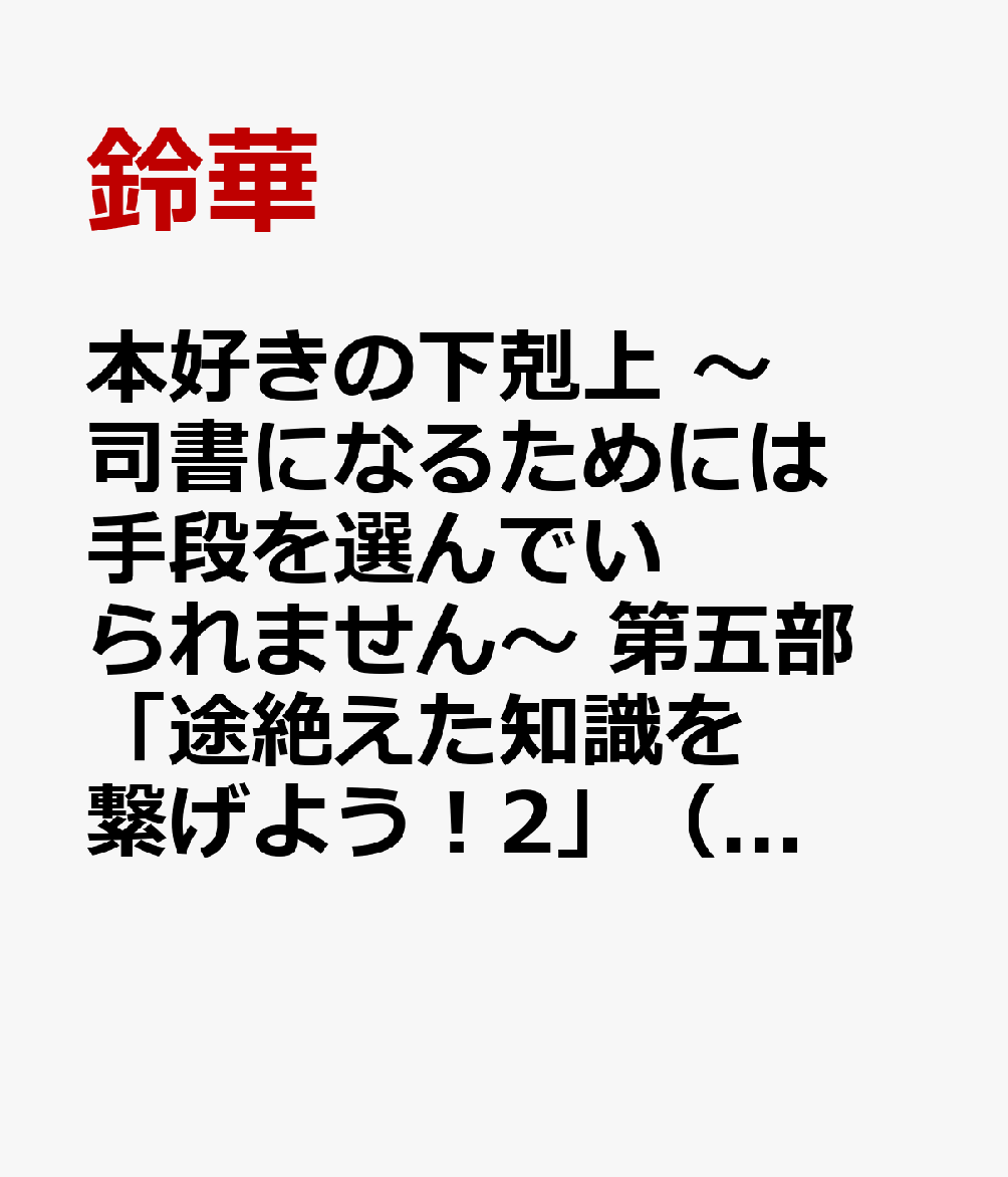 本好きの下剋上 〜司書になるためには手段を選んでいられません〜 第五部 「途絶えた知識を繋げよう！2」（5-2）